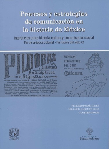 Procesos y estrategias de comunicación en la historia de México. Intersticios entre historia, cultura y comunicación social. Fin de la época colonial- Principios del siglo XX