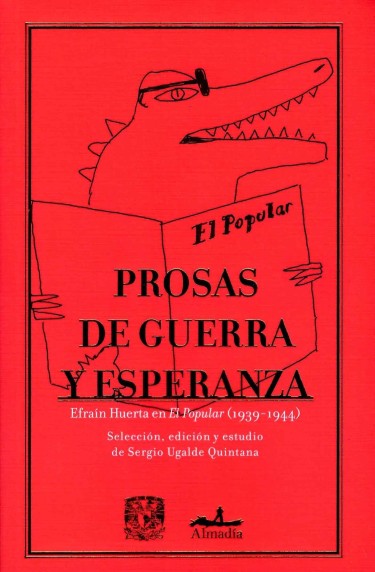 Prosas de guerra y esperanza. Efraín Huerta en El Popular (1939-1944)