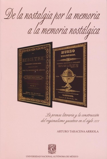 De la nostalgia por la memoria a la memoria nostálgica. La prensa literaria y la construcción del regionalismo yucateco en el siglo XIX