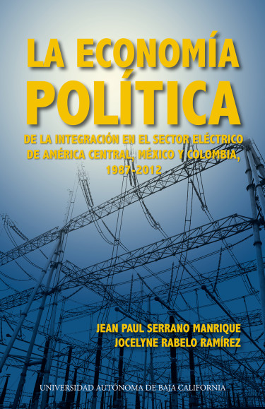 La economía política de la integración en el sector eléctrico de América central, México y Colombia, 1987-2012