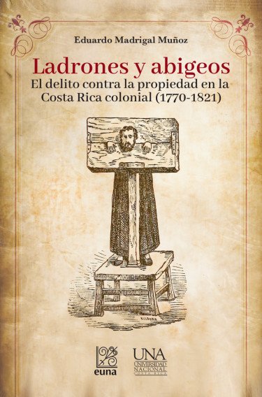 Portada: Ladrones y abigeos. El delito contra la propiedad en la Costa Rica colonial (1770-1821)