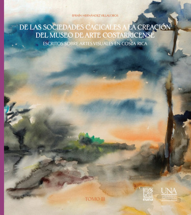 Portada: De las sociedades cacicales a la creación del Museo de Arte Costarricense. Escritos sobre artes visuales en Costa Rica. Tomo III