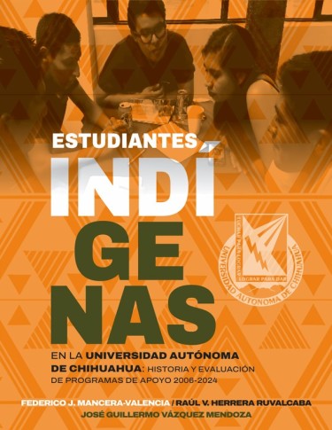 Portada: Estudiantes indígenas en la Universidad Autónoma de Chihuahua: Historia y evaluación de programas de apoyo 2006-2024