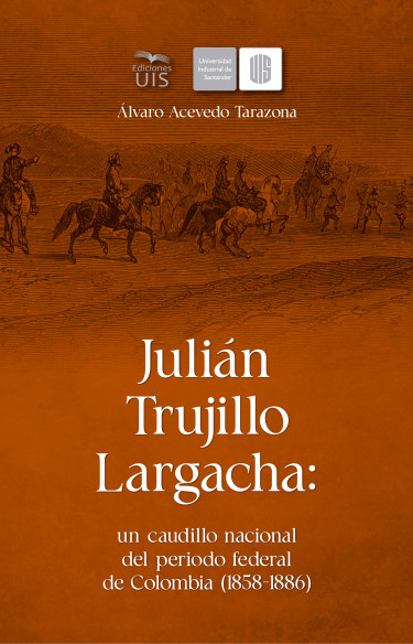 Julián Trujillo Largacha: un caudillo nacional del periodo federal de Colombia (1858-1886)