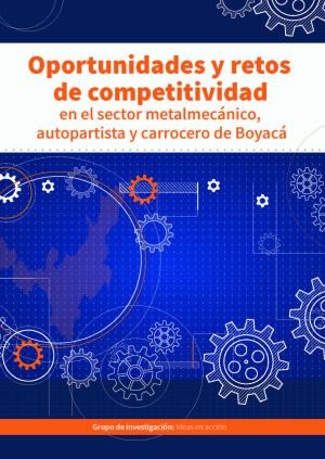 Oportunidades y retos de competitividad en el sector metalmecánico, autopartista y carrocero de Boyacá