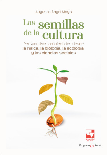 Las semillas de la cultura. Perspectivas ambientales desde la física, la biología, la ecología y las ciencias sociales