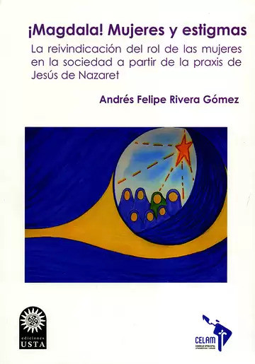 ¡Magdala! Mujeres y estigmas. La reivindicación del rol de las mujeres en la sociedad a partir de la praxis de Jesús de Nazaret