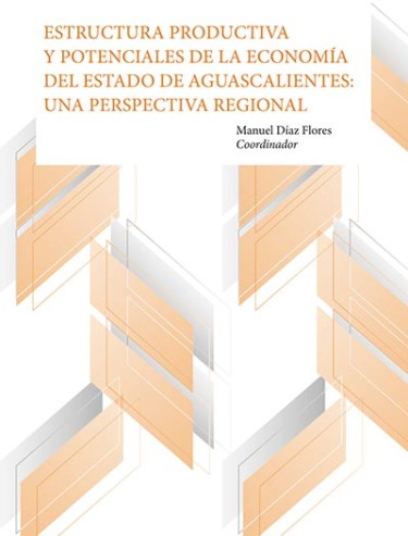 Estructura Productiva y Potenciales de la Economía del Estado de Aguascalientes: Una Perspectiva Regional