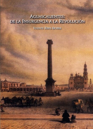 Aguascalientes: De la Insurgencia a la Revolución