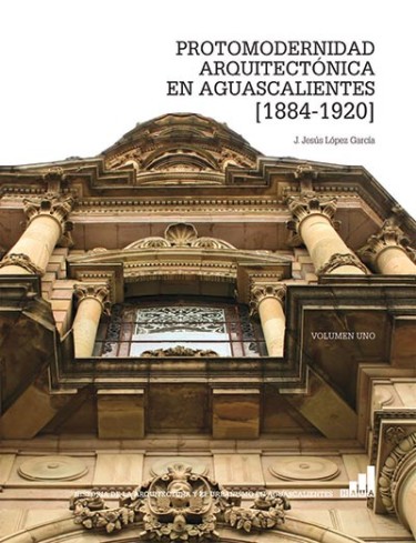 Protomodernidad Arquitectónica en Aguascalientes [1884-1920]