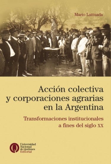 Acción colectiva y corporaciones agrarias en la Argentina. Transformaciones institucionales a fines del siglo XX
