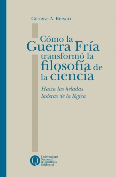 Cómo la guerra fría transformó la filosofía de la ciencia. Hacia las heladas laderas de la lógica