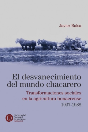 El desvanecimiento del mundo chacarero. Transformaciones sociales en la agricultura bonaerense, 1937-1988