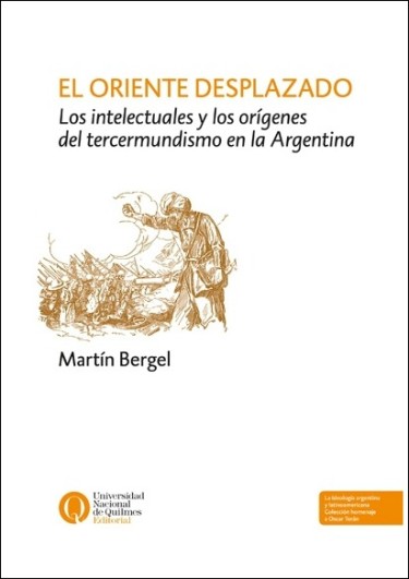 El Oriente desplazado. Los intelectuales y los orígenes del tercermundismo en la Argentina