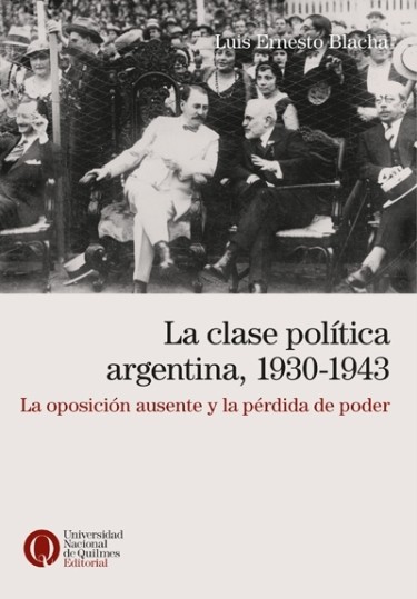 La clase política argentina, 1930-1943. La oposición ausente y la pérdida de poder