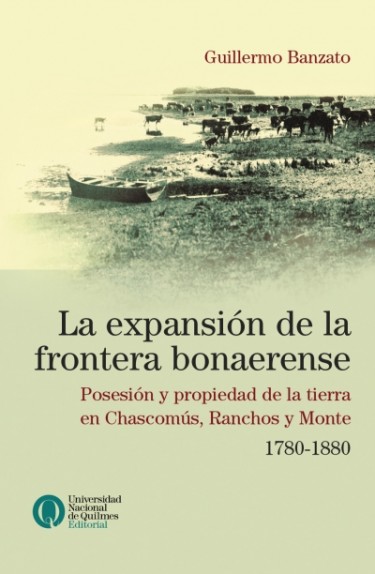 La expansión de la frontera bonaerense. Posesión y propiedad de la tierra en Chascomús, Ranchos y Monte, 1780-1880