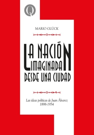 La nación imaginada desde una ciudad. Las ideas políticas de Juan Álvarez, 1898-1954