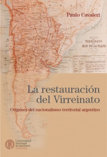 La restauración del virreinato. Orígenes del nacionalismo territorial argentino