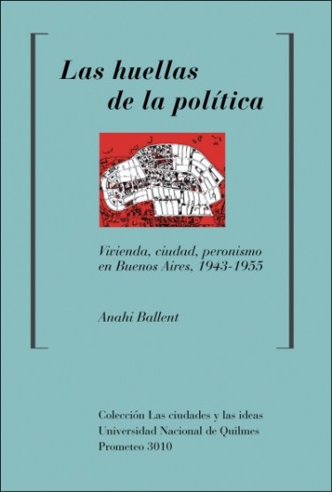 Las huellas de la política. Vivienda, ciudad, peronismo en Buenos Aires, 1943-1955