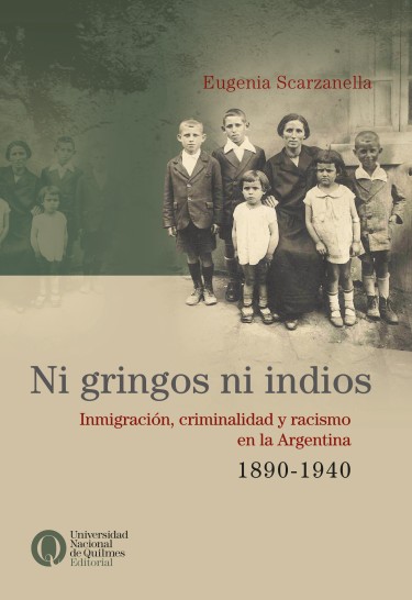 Ni gringos ni indios. Inmigración, criminalidad y racismo en la Argentina, 1890-1940