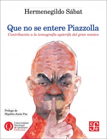 Que no se entere Piazzolla. Contribución a la iconografía apócrifa del gran músico.