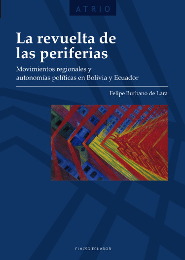 La revuelta de las periferias. Movimientos regionales y autonomías políticas en Bolivia y Ecuador