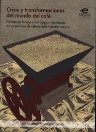 Crisis y transformaciones del mundo del café. Dinámicas locales y estrategias nacionales en un periodo de adversidad e incertidumbre.