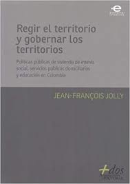 Regir el territorio y governar los territorios: políticas públicas de vivienda de interés social, servicios públicos domiciliarios y educación en Colombia