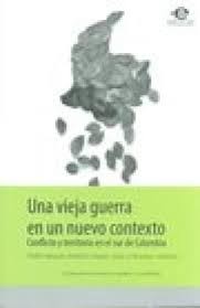 Una vieja guerra en nuevo contexto: conflicto y territorio en el sur de Colombia
