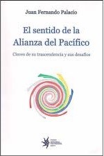 El sentido de la Alianza del Pacífico. Claves de su trascendencia y sus desafíos