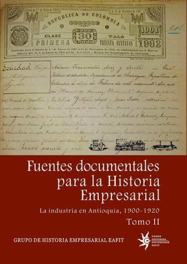 Fuentes documentales para la Historia Empresarial. La industria en Antioquia, 1900 - 1920. Tomo II