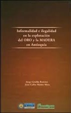 Informalidad e ilegalidad en la explotación del oro y la madera en Antioquia