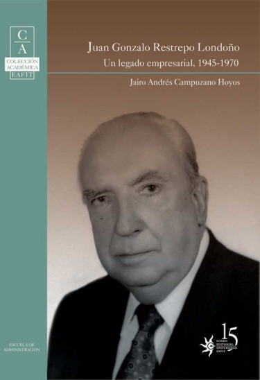 Juan Gonzalo Restrepo Londoño Un legado empresarial, 1945-1970