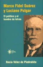 Marco Fidel Suárez y Luciano Pulgar. El político y el hombre de letras