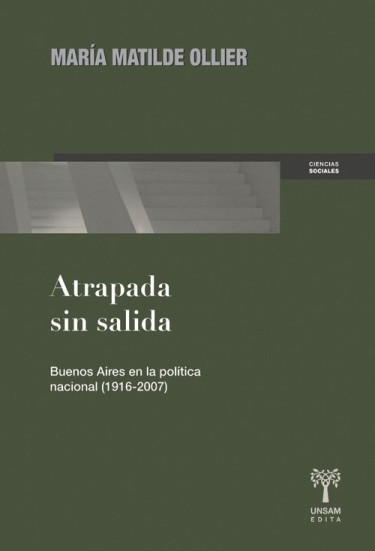 ATRAPADA SIN SALIDA. Buenos Aires en la política nacional (1916-2007)