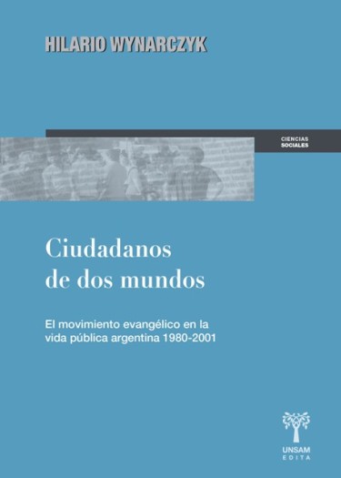 CIUDADANOS DE DOS MUNDOS. El movimiento evangélico en la vida pública argentina 1980-2001