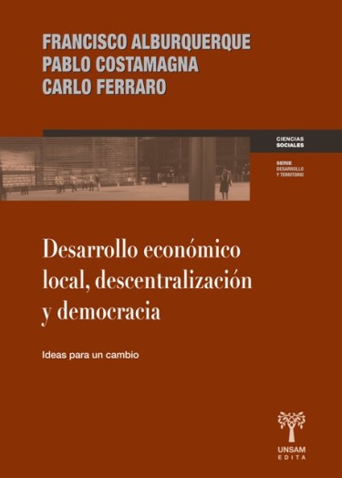 DESARROLLO ECONÓMICO LOCAL, DESCENTRALIZACIÓN Y DEMOCRACIA. Ideas para un cambio