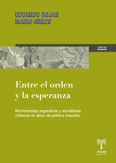 ENTRE EL ORDEN Y LA ESPERANZA. Kirchneristas argentinos y socialistas chilenos en años de política inquieta