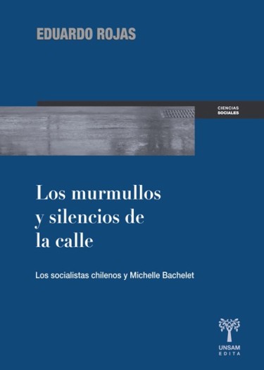 LOS MURMULLOS Y SILENCIOS DE LA CALLE. Los socialistas chilenos y Michelle Bachelet