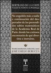 NO ENGAÑÉIS MÁS A NADIE o continuación del despertador de los pretendidos sabios matemáticos de la Academia Real de París: donde los curiosos encontrarán de qué divertirse e instruirse (1675)
