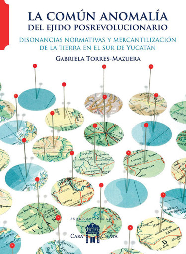 La común anomalía del ejido posrevolucionario. Disonancias normativas y mercantilización de la tierra en el sur de Yucatán