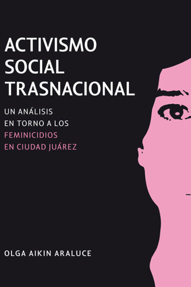 Activismo social trasnacional. Un análisis en torno a los feminicidios en Ciudad Juárez