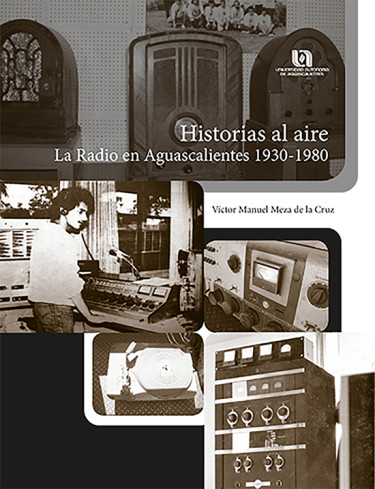 Historias al aire. La radio en Aguascalientes 1930-1980