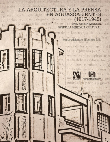 La arquitectura y la prensa en Aguascalientes (1917-1945). Una aproximación desde la historia cultural
