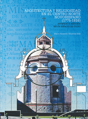 Arquitectura y religiosidad en el centro-norte novohispano (1775-1816)