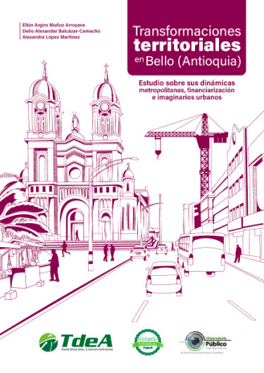 Transformaciones territoriales en Bello (Antioquia): estudio sobre sus dinámicas metropolitanas, financiarización e imaginarios urbanos