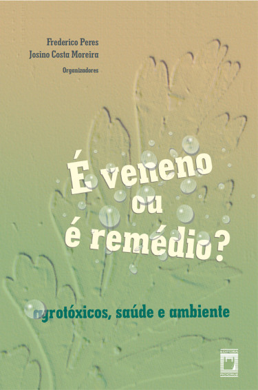 É veneno ou é remédio? agrotóxicos, saúde e ambiente