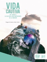 Vida cautiva. En torno a la cultura contemporánea de la imagen