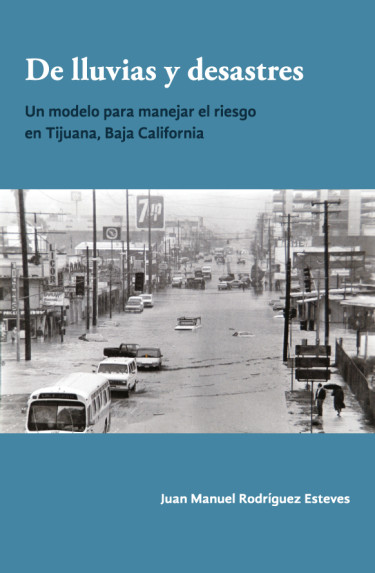 De lluvias y desastres: Un modelo para manejar el riesgo en Tijuana, Baja California