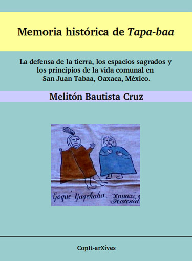 Memoria histórica de Tapa-baa: La defensa de la tierra, los espacios sagrados y los principios de la vida comunal en San Juan Tabaá, Oaxaca, México